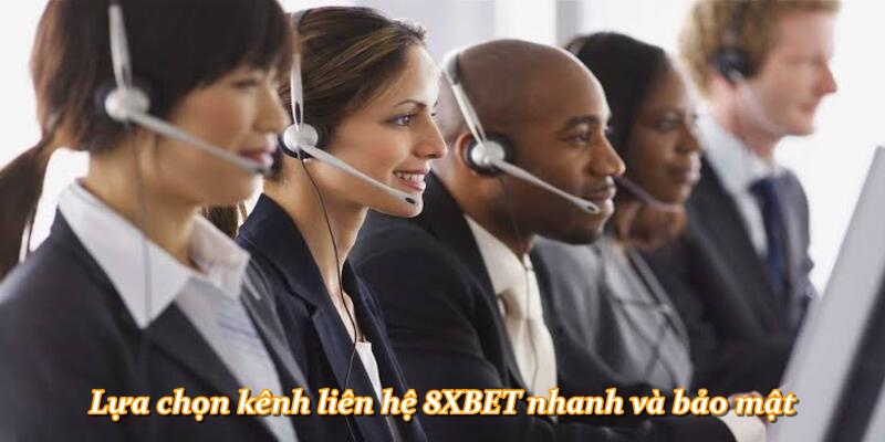 Lựa chọn kênh liên hệ 8XBET nhanh và bảo mật