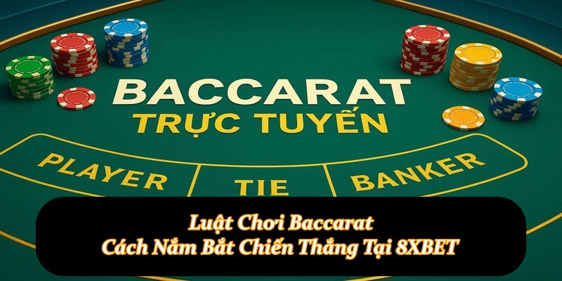 Luật Chơi Baccarat – Cách Nắm Bắt Chiến Thắng Tại 8XBET