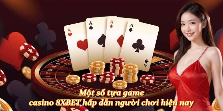 Một số tựa game casino 8XBET hấp dẫn người chơi hiện nay