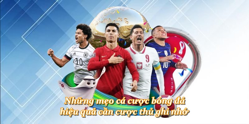 Những mẹo cá cược bóng đá hiệu quả cần cược thủ ghi nhớ