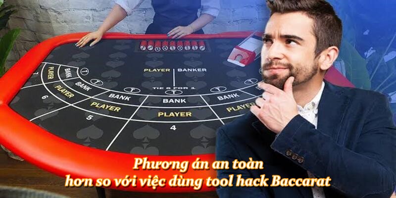 Phương án an toàn hơn so với việc dùng tool hack Baccarat