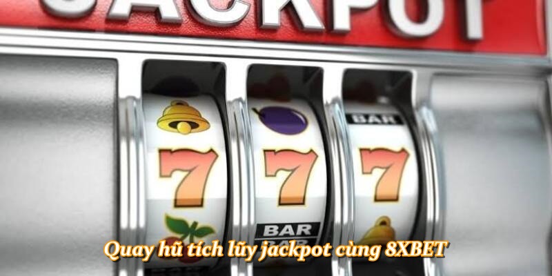 Quay hũ tích lũy jackpot cùng 8XBET