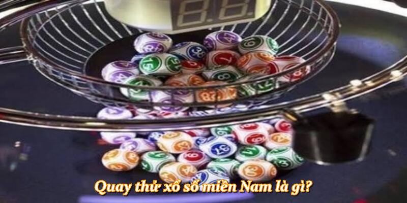 Quay thử xổ số miền Nam là gì?