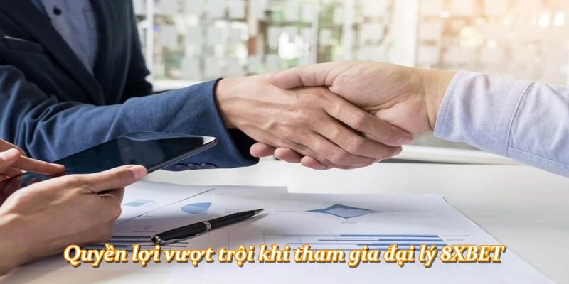 Quyền lợi vượt trội khi tham gia đại lý 8XBET