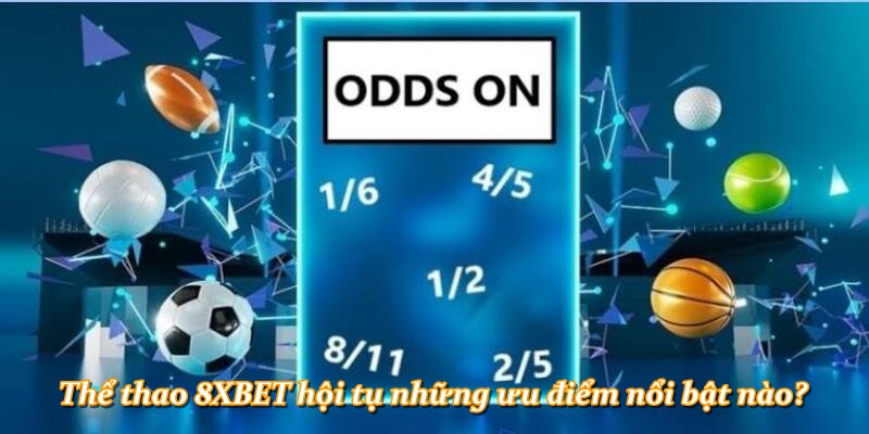 Thể thao 8XBET hội tụ những ưu điểm nổi bật nào?