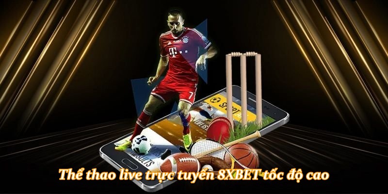 Thể thao live trực tuyến 8XBET tốc độ cao