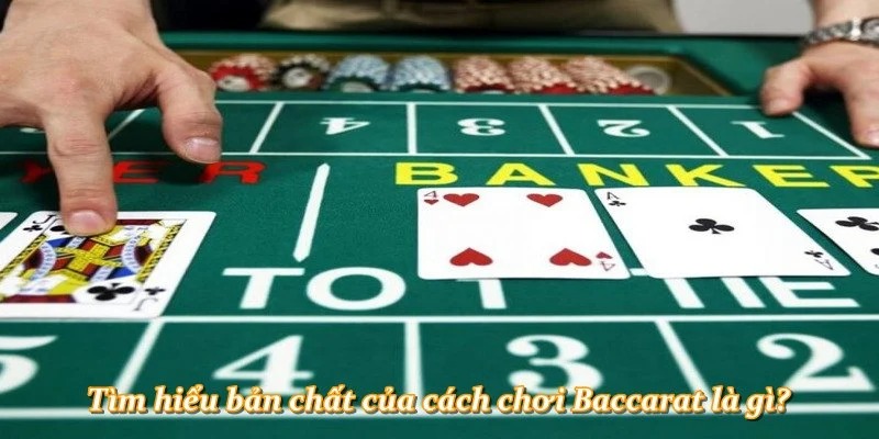 Tìm hiểu bản chất của cách chơi Baccarat là gì?