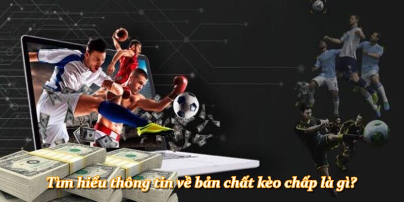 Tìm hiểu thông tin về bản chất kèo chấp là gì?