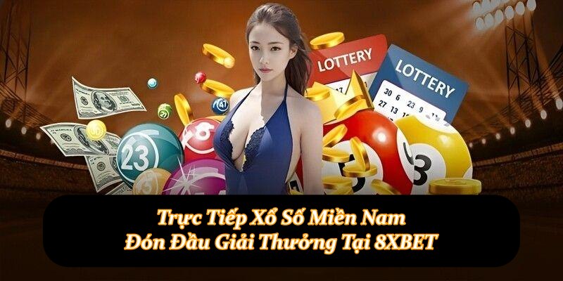 Trực Tiếp Xổ Số Miền Nam - Đón Đầu Giải Thưởng Tại 8XBET