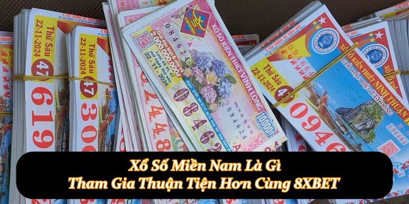 Xổ Số Miền Nam Là Gì - Tham Gia Thuận Tiện Hơn Cùng 8XBET